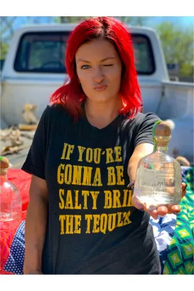 If you’re gonna be salty tee